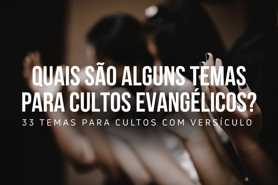 Quais são alguns temas para cultos evangélicos?