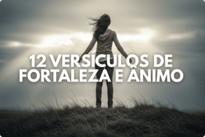 12 Versículos de fortaleza e ânimo