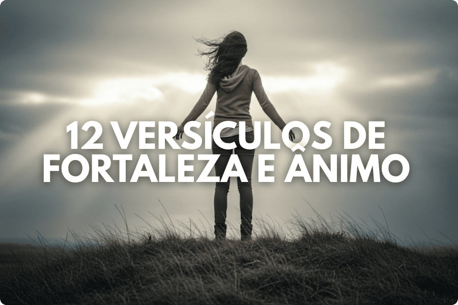 12 Versículos de fortaleza e ânimo