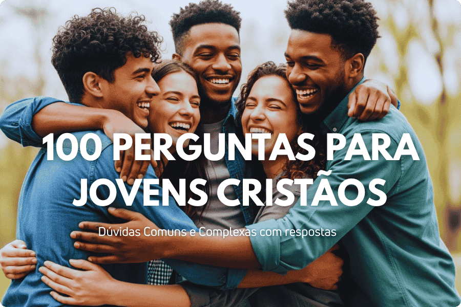 100 Perguntas para Jovens Cristãos com Resposta