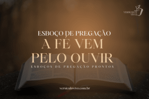 Esboço de Pregação: A Fé Vem Pelo Ouvir e a Centralidade da Palavra de Cristo