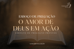 Esboço de Pregação: O Amor de Deus em Ação e o Nosso Chamado ao Sacrifício