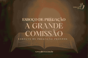 Esboço de Pregação: A Grande Comissão e a Missão de Fazer Discípulos