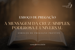 Esboço de Pregação: A Mensagem da Cruz: Simples, Poderosa e Universal