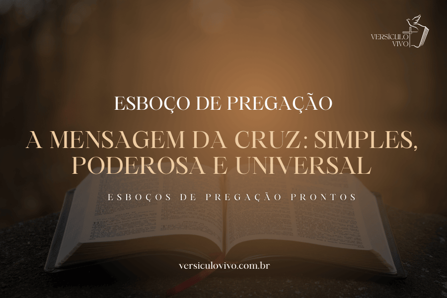 Esboço de Pregação: A Mensagem da Cruz: Simples, Poderosa e Universal