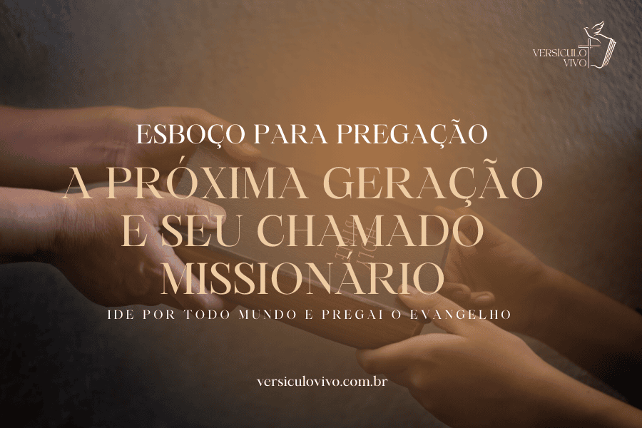 Esboço de Pregação: A Próxima Geração e seu Chamado Missionário