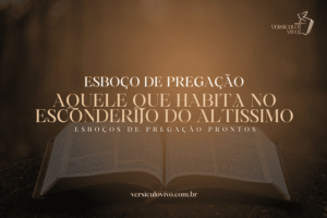 Esboço de Pregação: Aquele que Habita no Esconderijo do Altíssimo