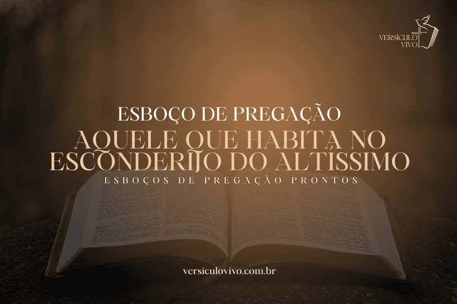 Esboço de Pregação: Aquele que Habita no Esconderijo do Altíssimo