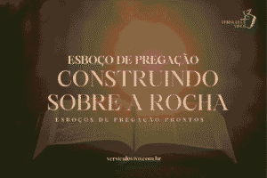 Esboço de Pregação: Construindo a Vida Sobre a Rocha Firme de Cristo