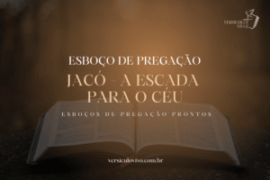 Esboço de Pregação: Jacó – A Escada Para o Céu