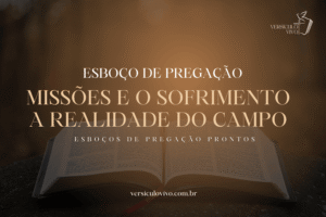 Esboço de Pregação: Missões e o Sofrimento: A Realidade do Campo