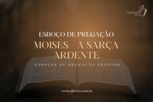 Esboço de Pregação: Moisés - A Sarça Ardente