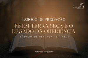Esboço de Pregação: Noé - Fé em Terra Seca e o Legado da Obediência