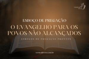 Esboço de Pregação: O Evangelho para os Povos Não Alcançados