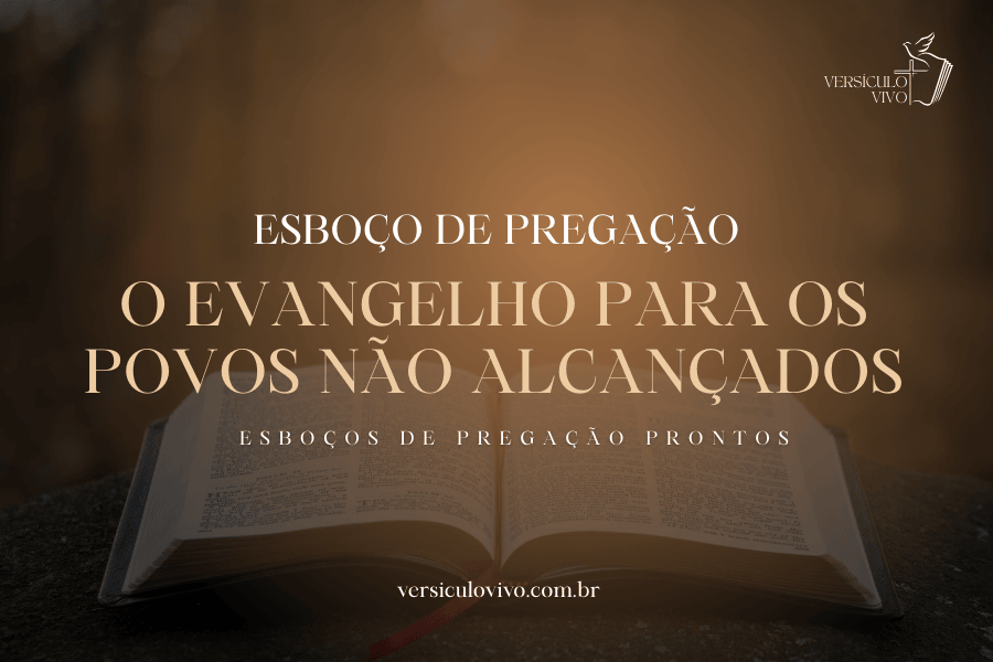 Esboço de Pregação: O Evangelho para os Povos Não Alcançados