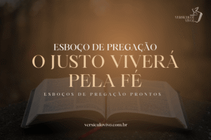 Esboço de Pregação: O Justo Viverá Pela Fé e o Princípio Fundamental da Vida Cristã
