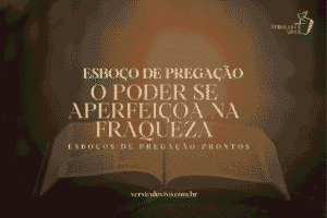 Esboço de Pregação: O Poder que se Aperfeiçoa na Fraqueza