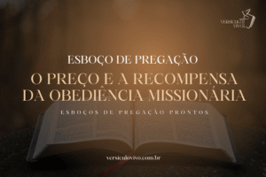 Esboço de Pregação: O Preço e a Recompensa da Obediência Missionária