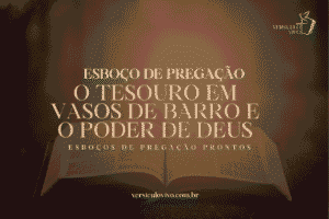 Esboço de Pregação: O Tesouro em Vasos de Barro e o Poder de Deus