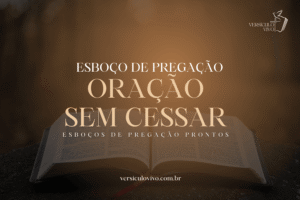 Esboço de Pregação: Oração sem Cessar e Como Viver em Constante Comunhão com Deus