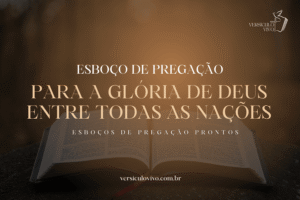 Esboço de Pregação: Para a Glória de Deus Entre Todas as Nações