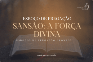 Esboço de Pregação: Sansão: A Força Divina