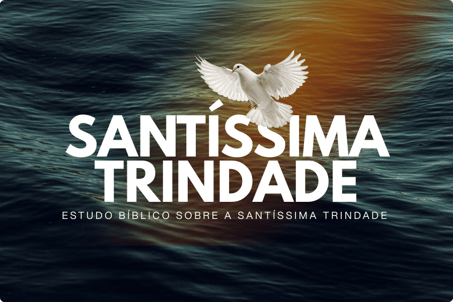 Estudo Bíblico sobre a Santíssima Trindade?