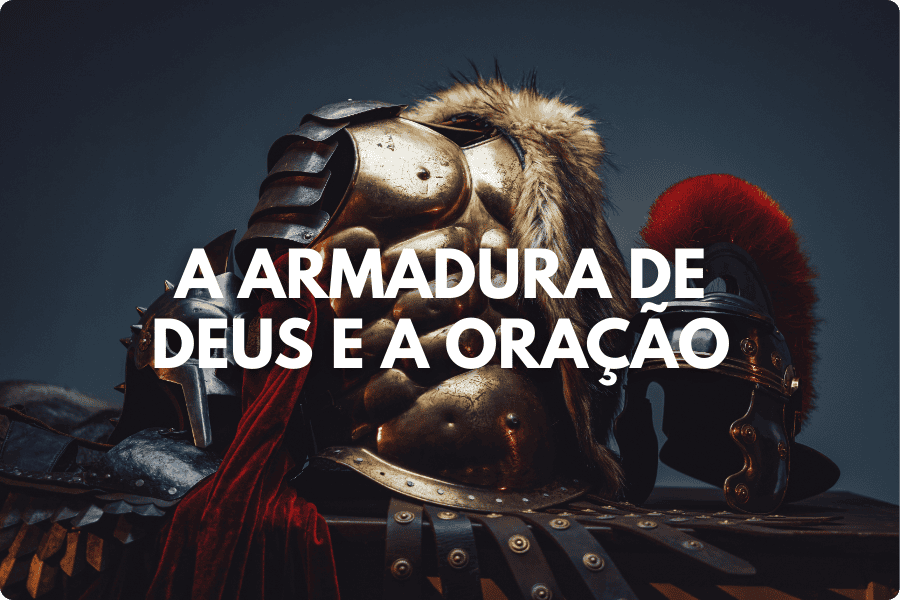 Estudo Bíblico sobre Oração: A Armadura de Deus e a Oração