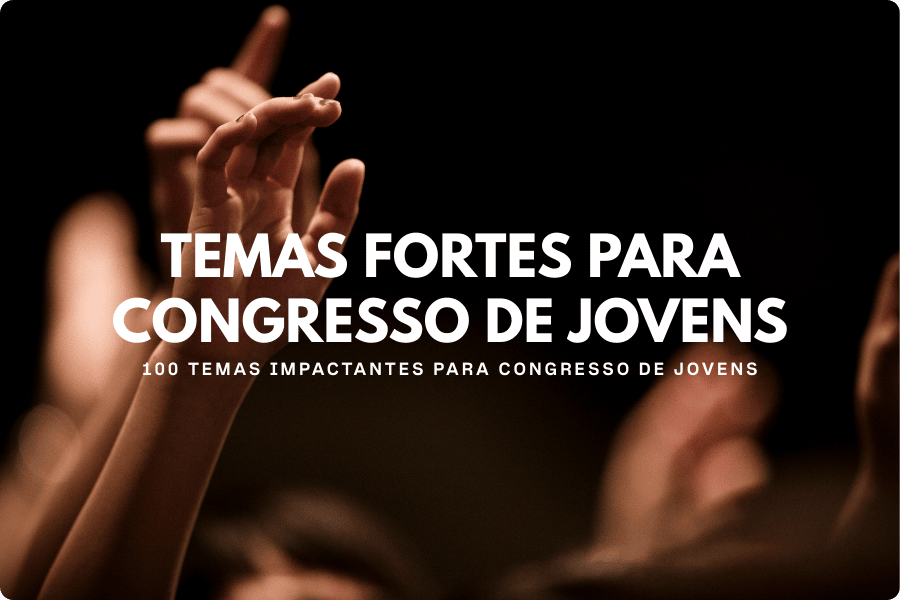 Temas fortes para congresso de jovens