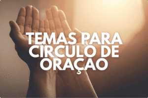 Temas para Círculo de Oração