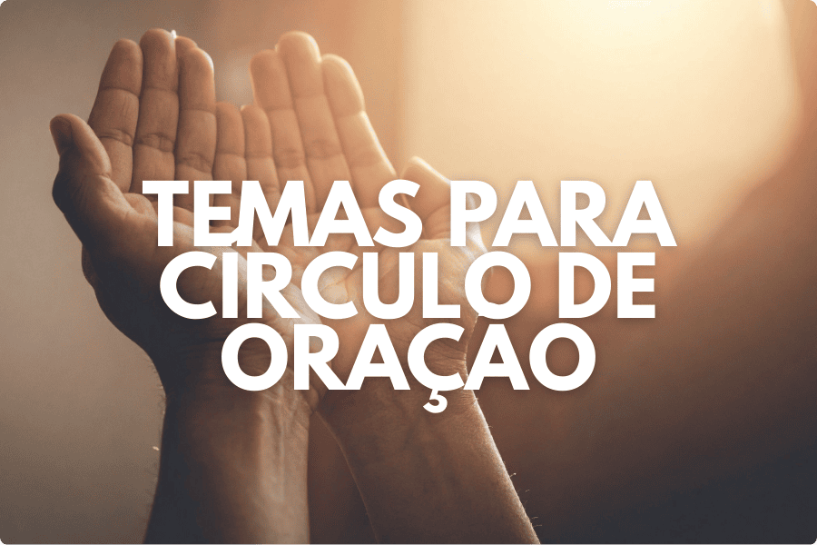 Temas para círculo de Oração