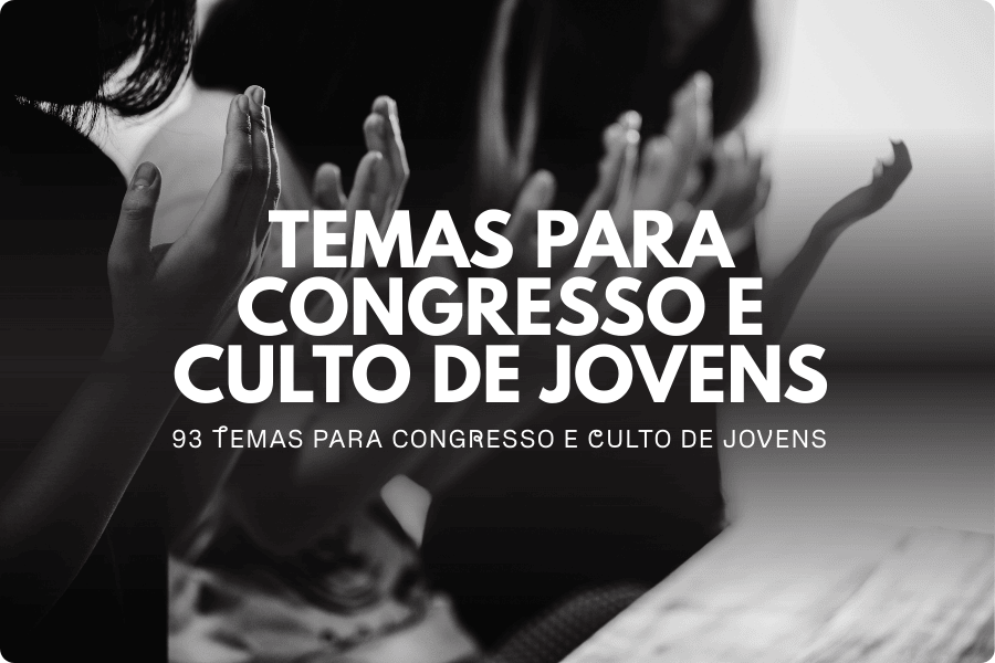 Temas para Congresso e Culto de Jovens