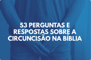53 Perguntas e Respostas sobre a Circuncisão na Bíblia