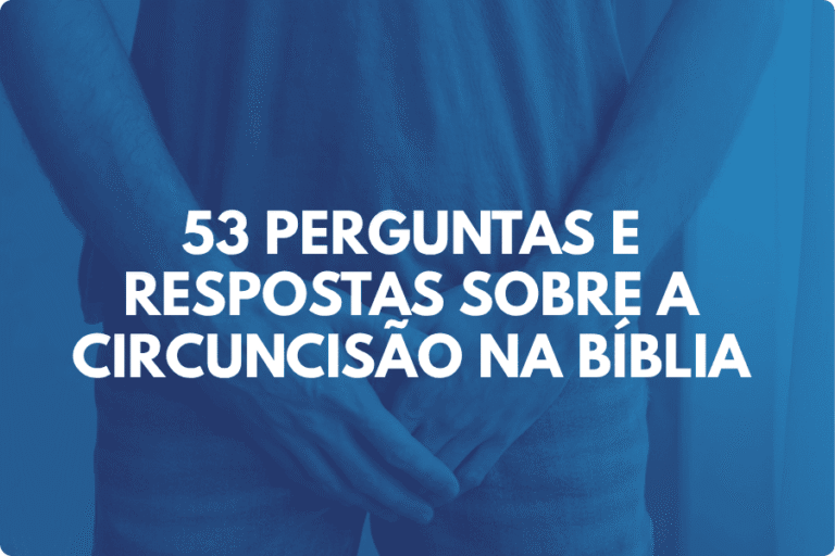 53 Perguntas e Respostas sobre a Circuncisão na Bíblia