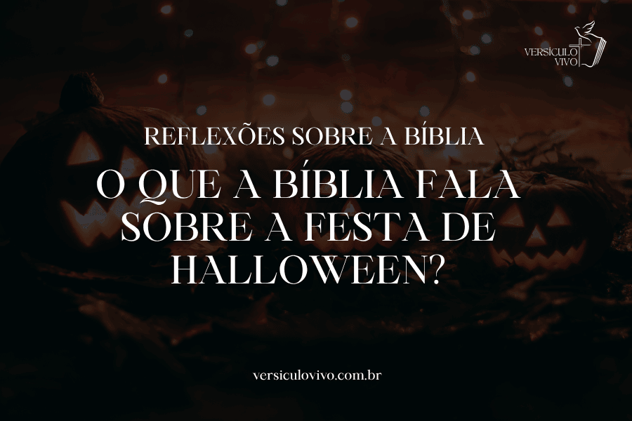 O que a Bíblia fala sobre a festa de Halloween?