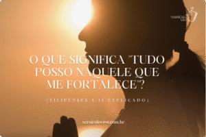 O que significa "Tudo posso naquele que me fortalece"? (Filipenses 4:13 Explicado)
