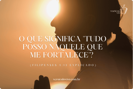 O que significa "Tudo posso naquele que me fortalece"? (Filipenses 4:13 Explicado)