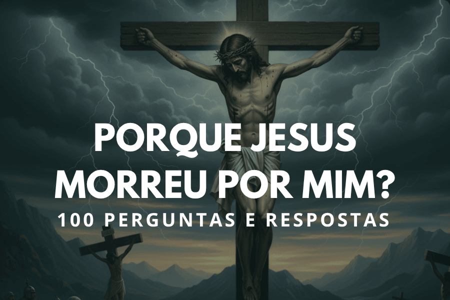 Porque Jesus Morreu por mim? (Perguntas e Respostas)