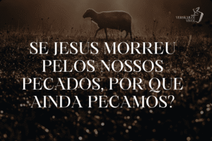 Se Jesus Morreu Pelos Nossos Pecados, Por que Ainda Pecamos?