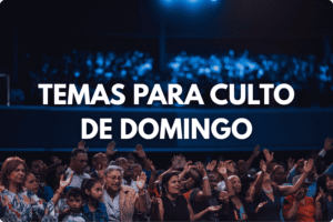 Temas para Culto de Domingo