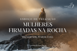 Esboço de Pregação: Identidade Inabalável: Firmadas na Rocha