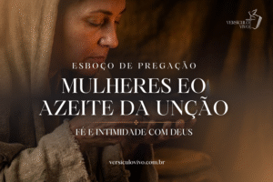 Esboço de Pregação: Mulheres que Carregam o Azeite da Unção