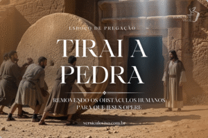 Esboço de Pregação: Tirai a pedra que Jesus quer operar