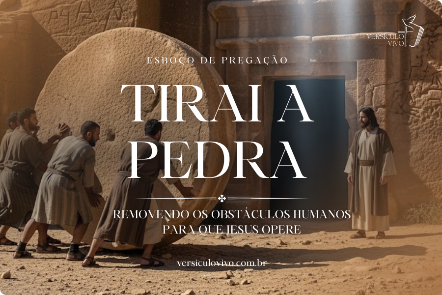 Esboço de Pregação: Tirai a pedra que Jesus quer operar