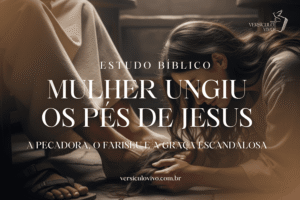 Estudo Bíblico sobre a Pecadora que Ungiu os Pés de Jesus