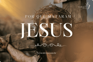 Por que mataram Jesus segundo a Bíblia