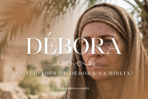 Quais são as qualidades de Débora na Bíblia?