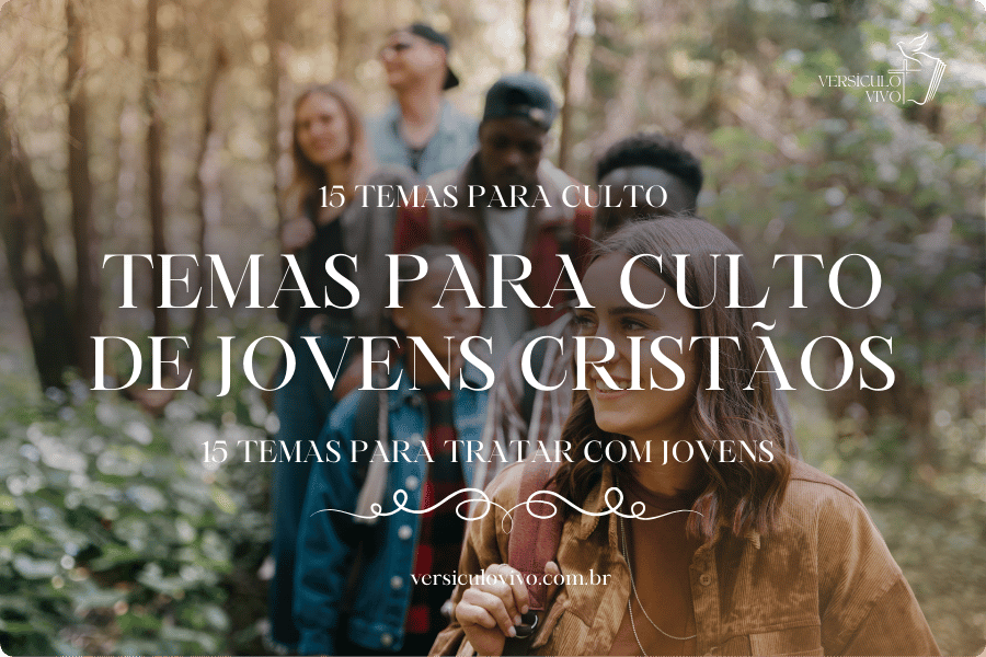 15 temas para culto de jovens cristãos (Atuais e Necessários)