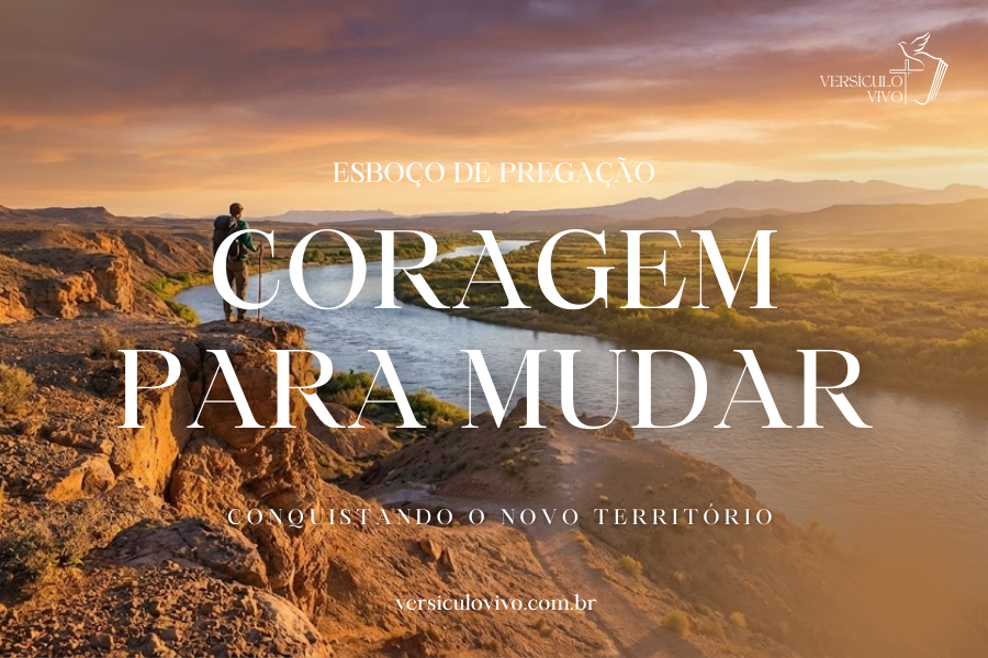 Esboço de Pregação de Ano Novo sobre mudança e coragem. Baseado em Josué 1, aprenda a vencer o medo e a conquistar novos territórios com a força de Deus.