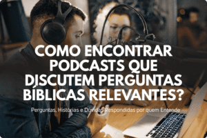 Como encontrar podcasts que discutem perguntas bíblicas relevantes?